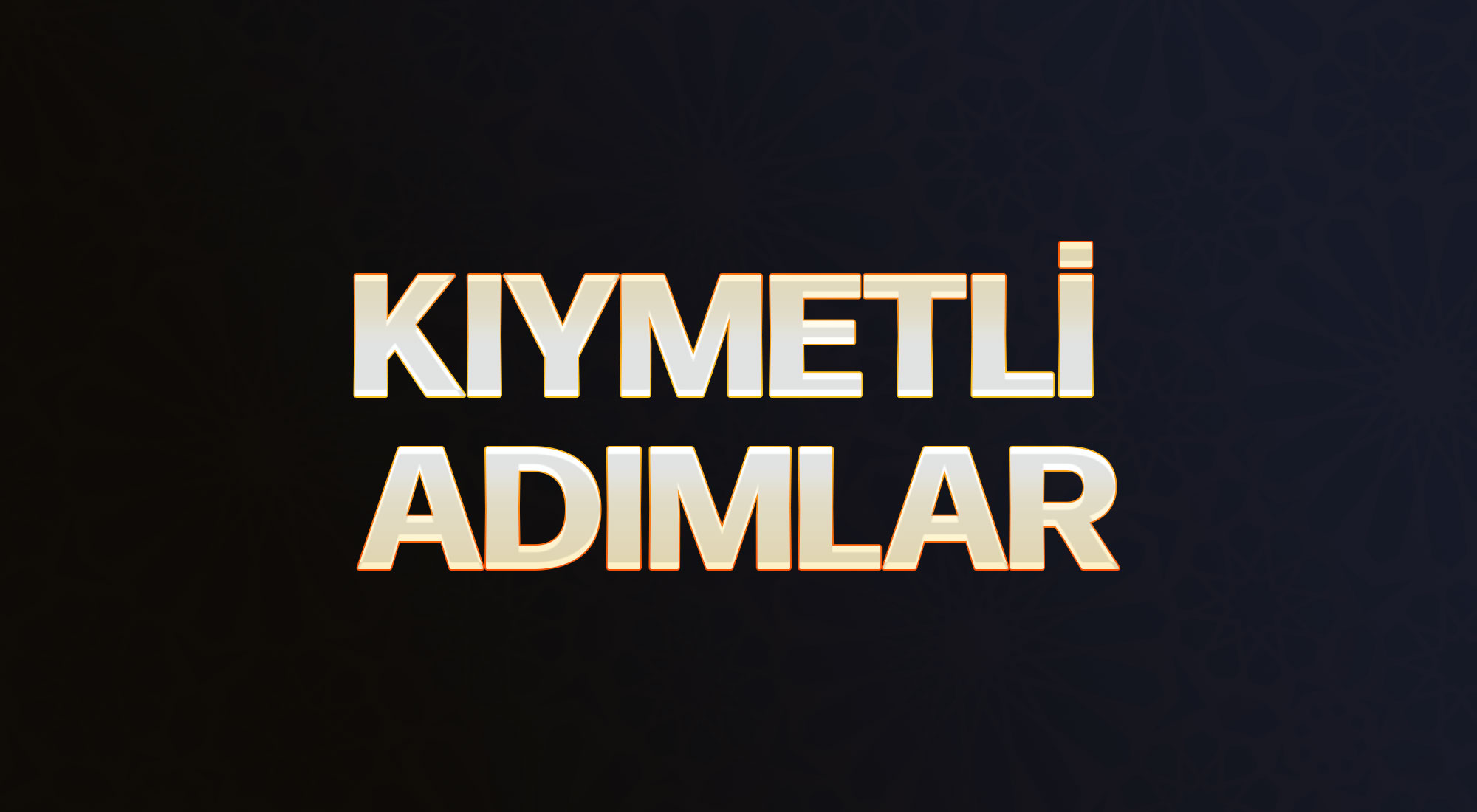 KIYMETLİ ADIMLAR